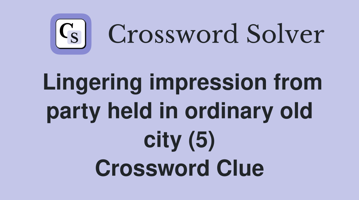 Lingering impression from party held in ordinary old city (5) Crossword Clue