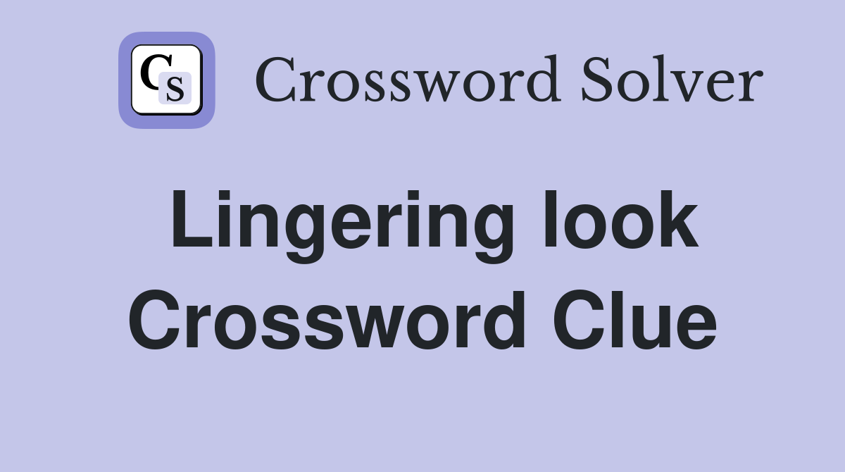 Lingering look Crossword Clue