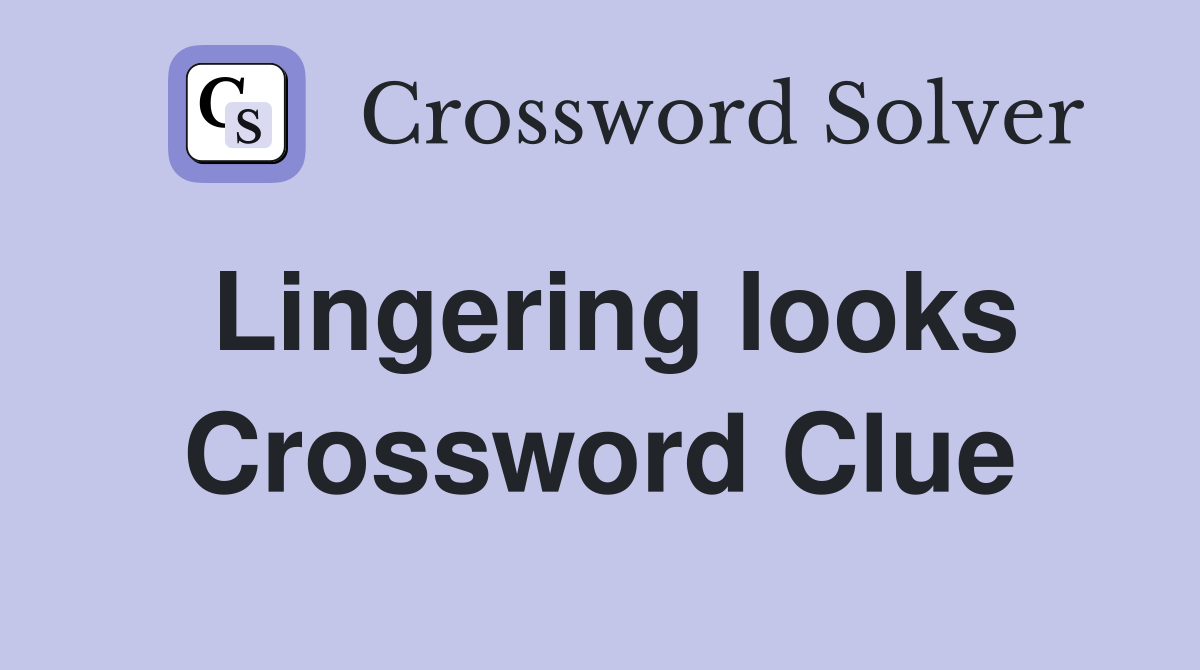 Lingering looks Crossword Clue