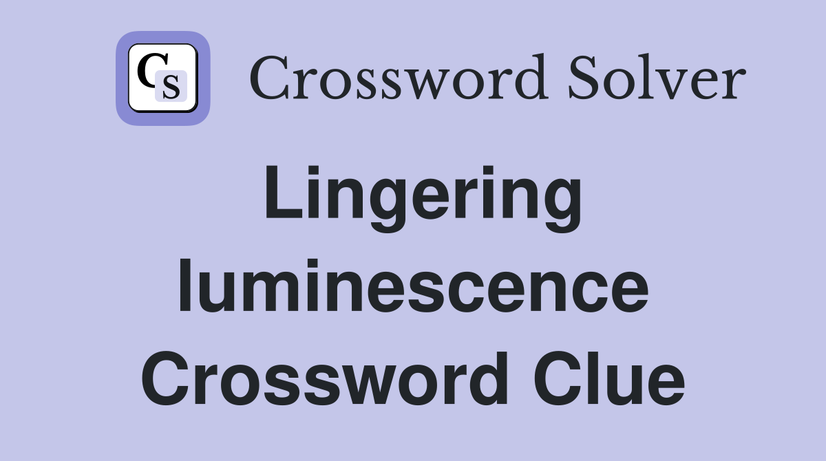 Lingering luminescence Crossword Clue