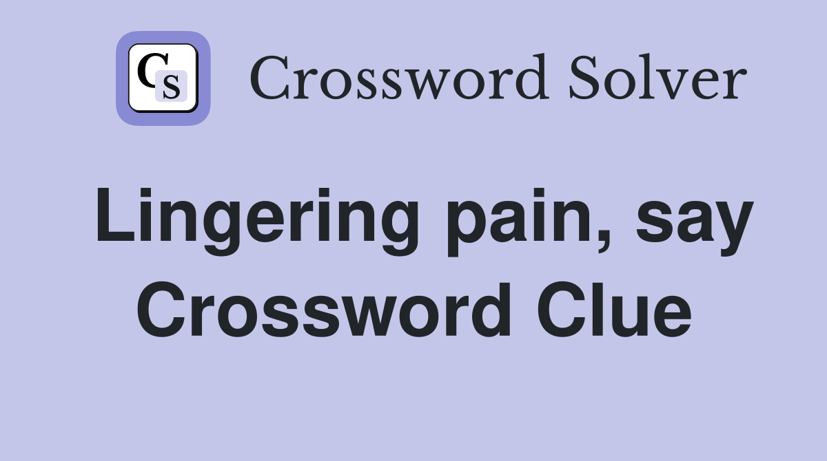 Lingering pain, say Crossword Clue