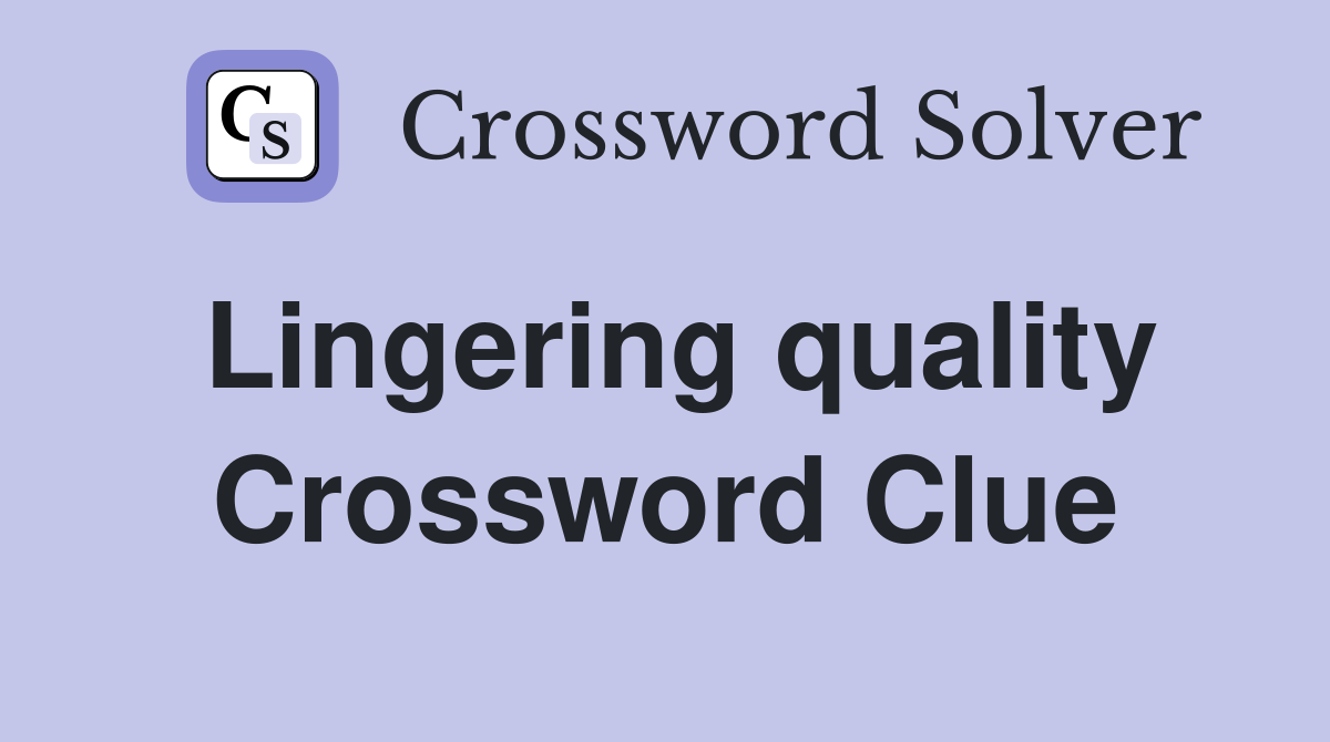 Lingering quality Crossword Clue