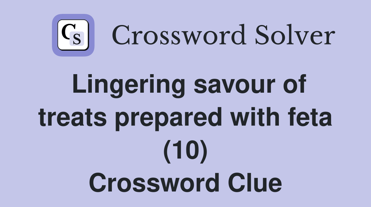 Lingering savour of treats prepared with feta (10) Crossword Clue