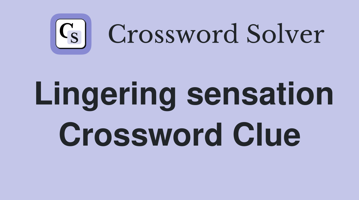 Lingering sensation Crossword Clue