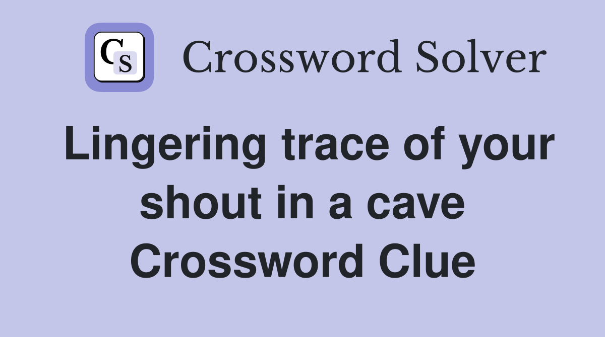 Lingering trace of your shout in a cave Crossword Clue
