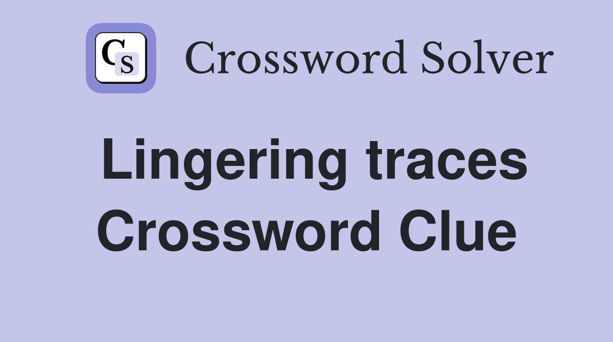 Lingering traces Crossword Clue