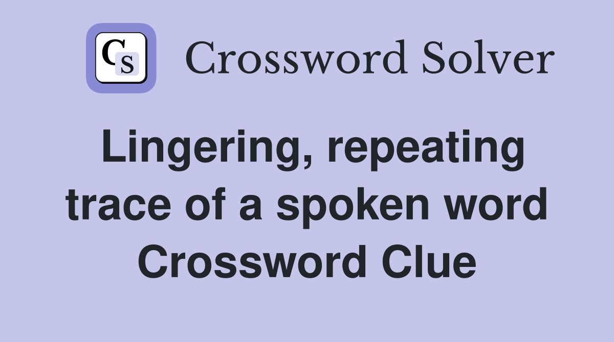 Lingering, repeating trace of a spoken word Crossword Clue