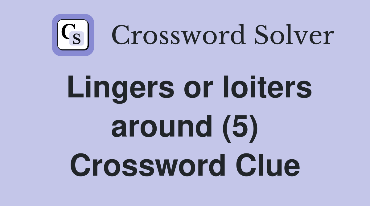 Lingers or loiters around (5) Crossword Clue