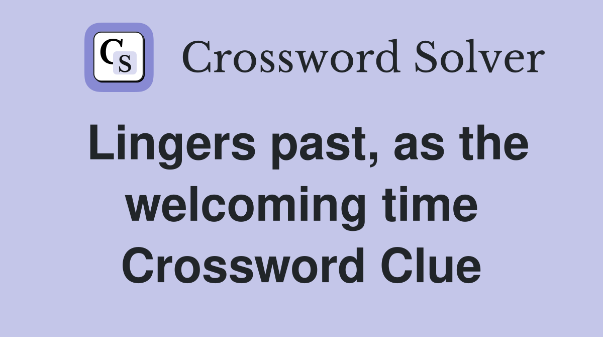 Lingers past, as the welcoming time Crossword Clue