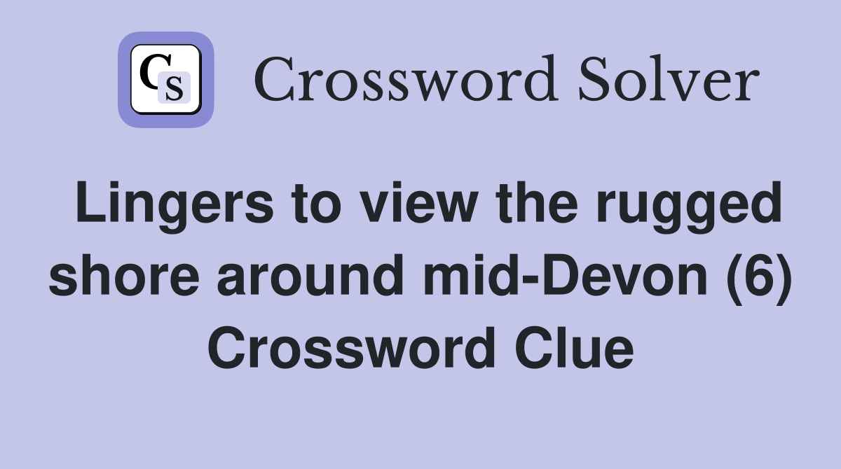 Lingers to view the rugged shore around mid-Devon (6) Crossword Clue