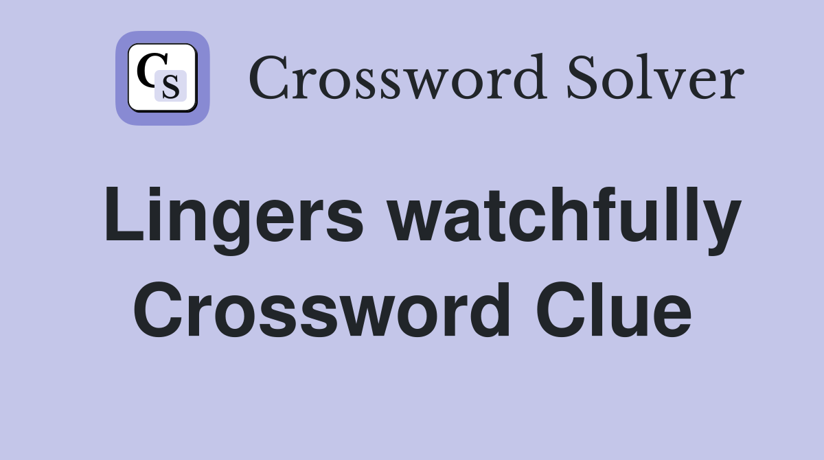 Lingers watchfully Crossword Clue