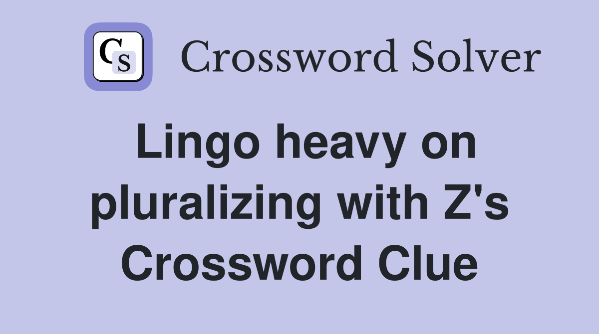 Lingo heavy on pluralizing with Z's Crossword Clue