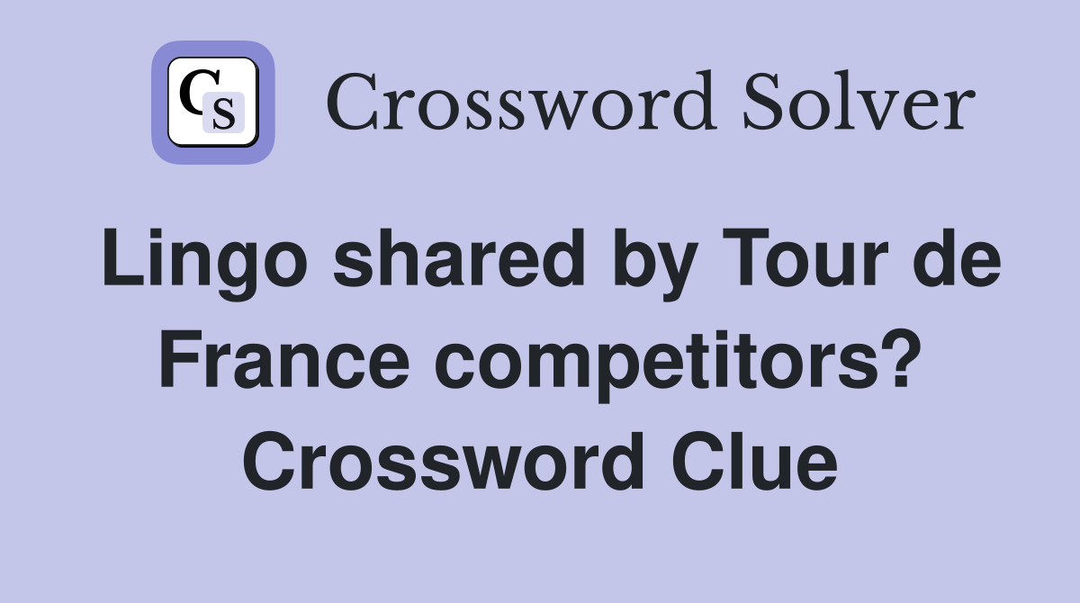 Lingo shared by Tour de France competitors? Crossword Clue