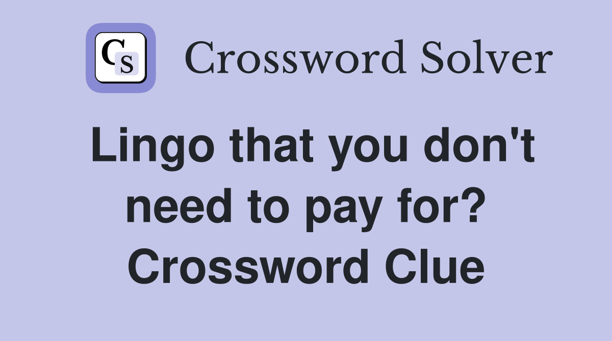 Lingo that you don't need to pay for? Crossword Clue