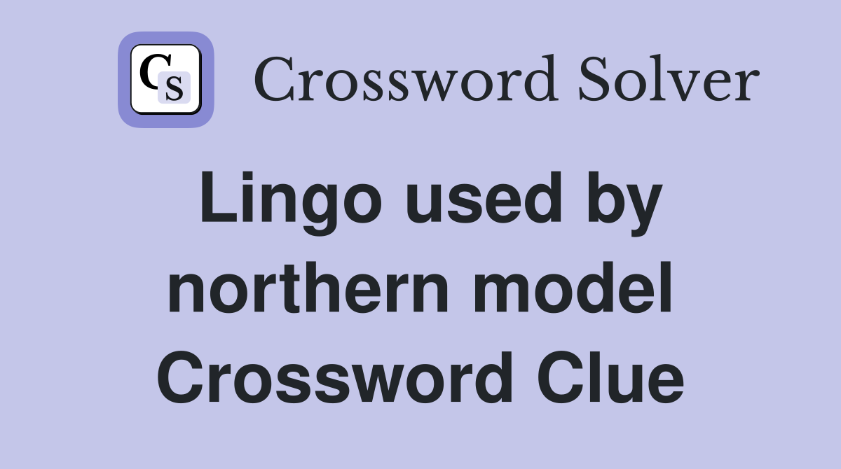 Lingo used by northern model Crossword Clue
