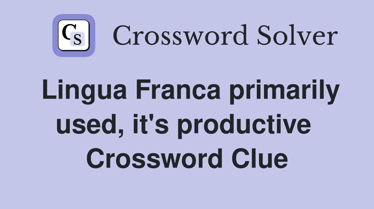 Lingua Franca primarily used, it's productive  Crossword Clue