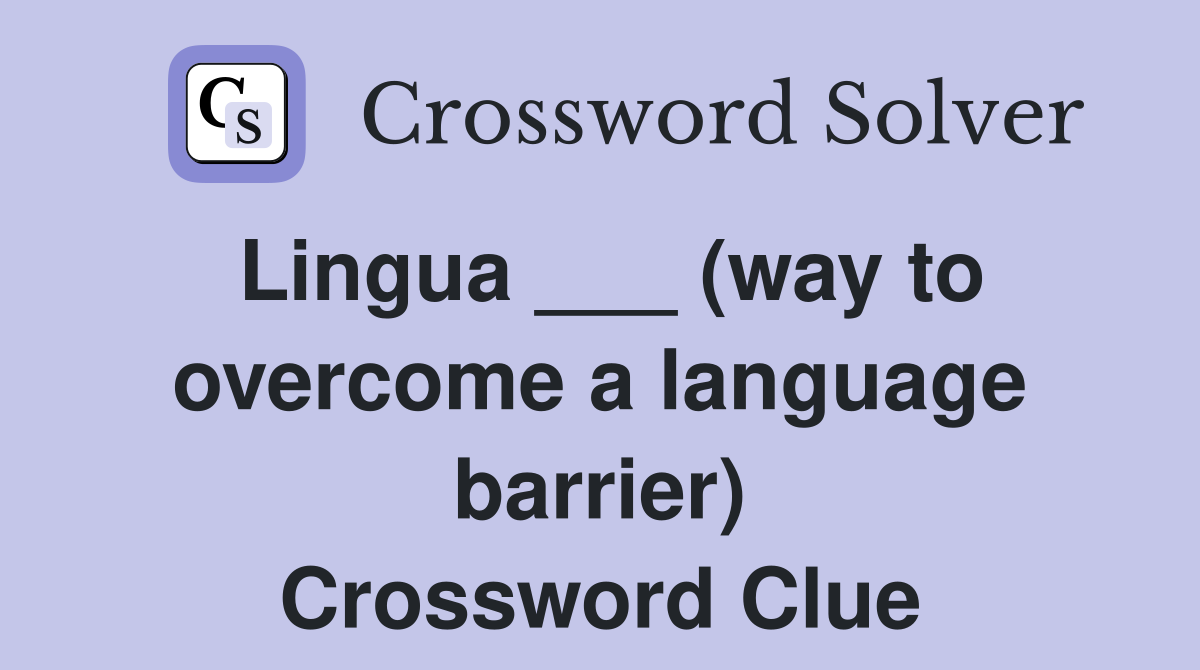 Lingua ___ (way to overcome a language barrier) Crossword Clue