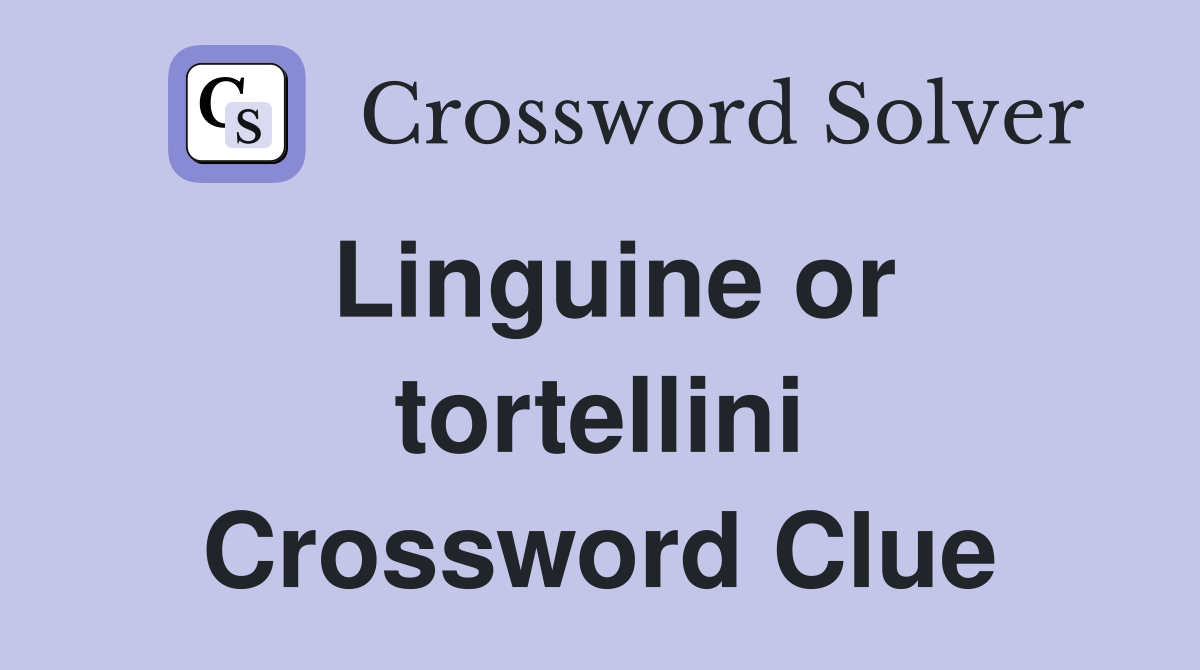 Linguine or tortellini Crossword Clue