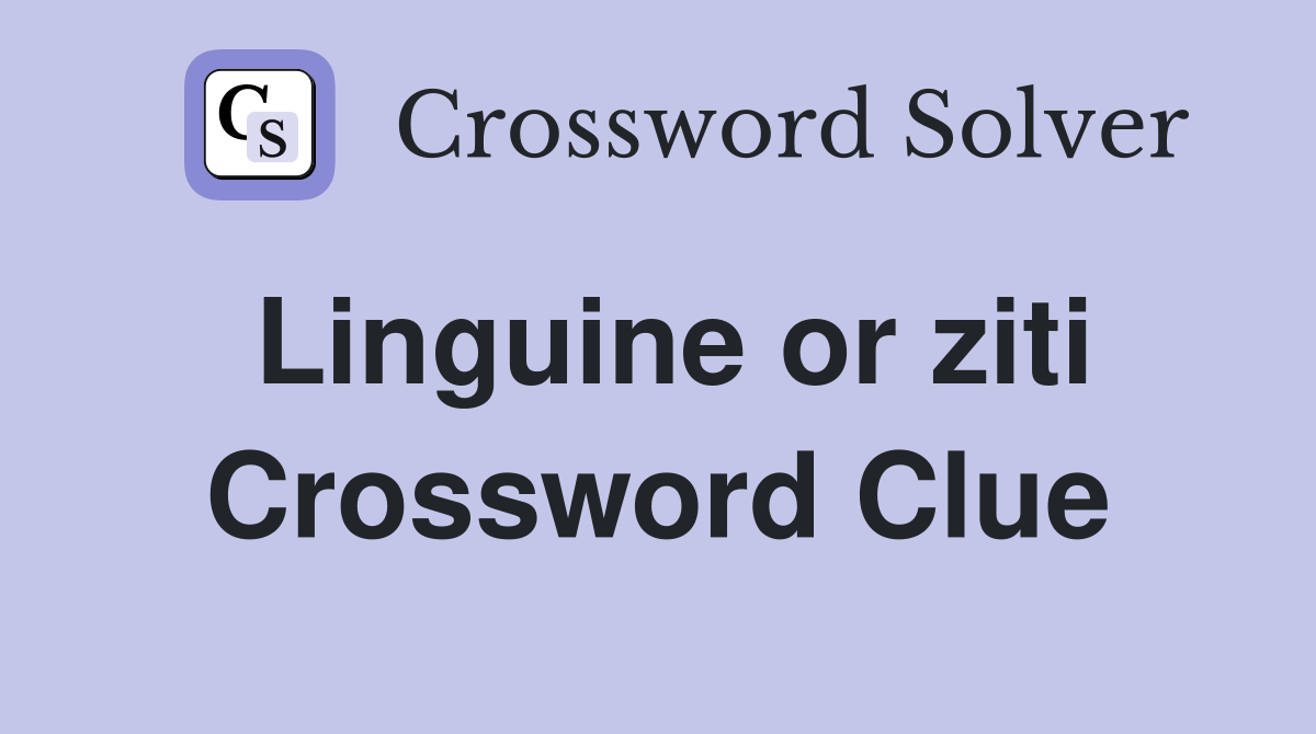 Linguine or ziti Crossword Clue