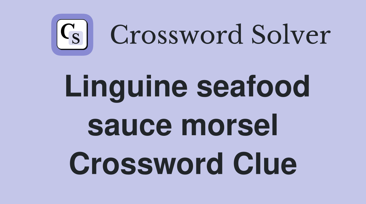 Linguine seafood sauce morsel Crossword Clue