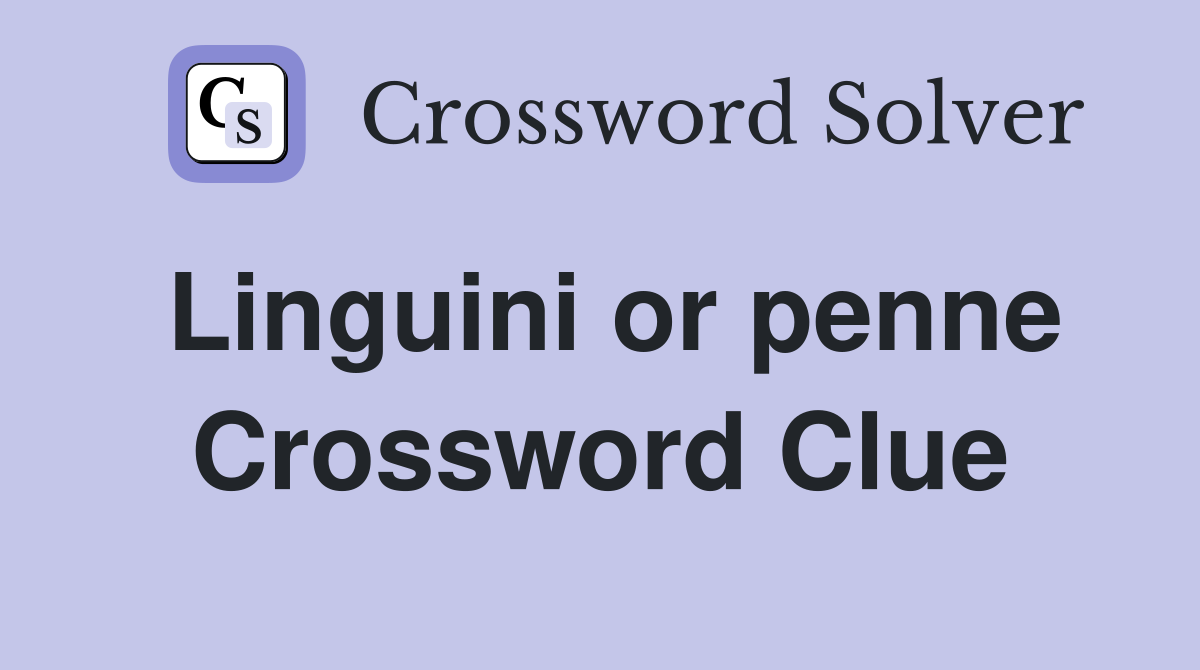 Linguini or penne Crossword Clue
