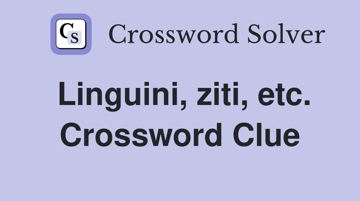 Linguini, ziti, etc. Crossword Clue