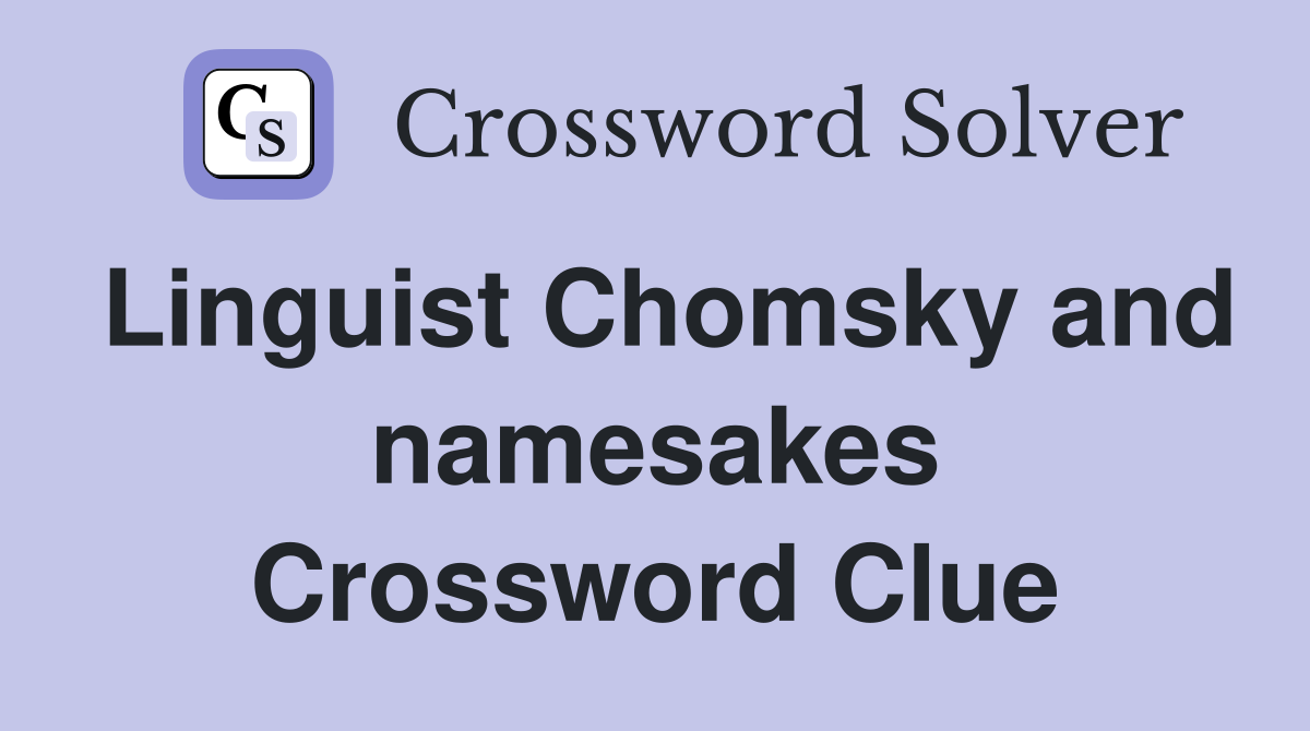 Linguist Chomsky and namesakes Crossword Clue