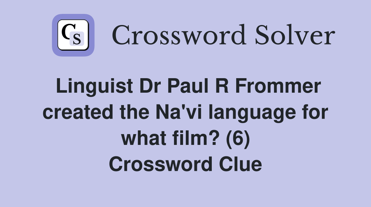 Linguist Dr Paul R Frommer created the Na'vi language for what film? (6) Crossword Clue