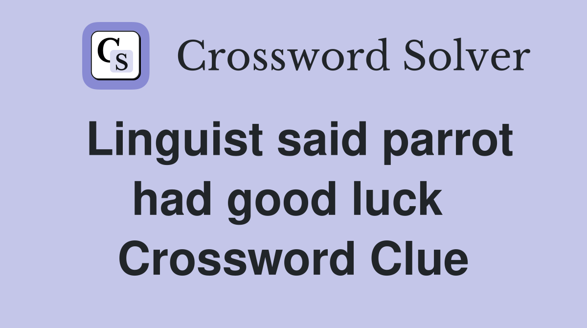 Linguist said parrot had good luck  Crossword Clue
