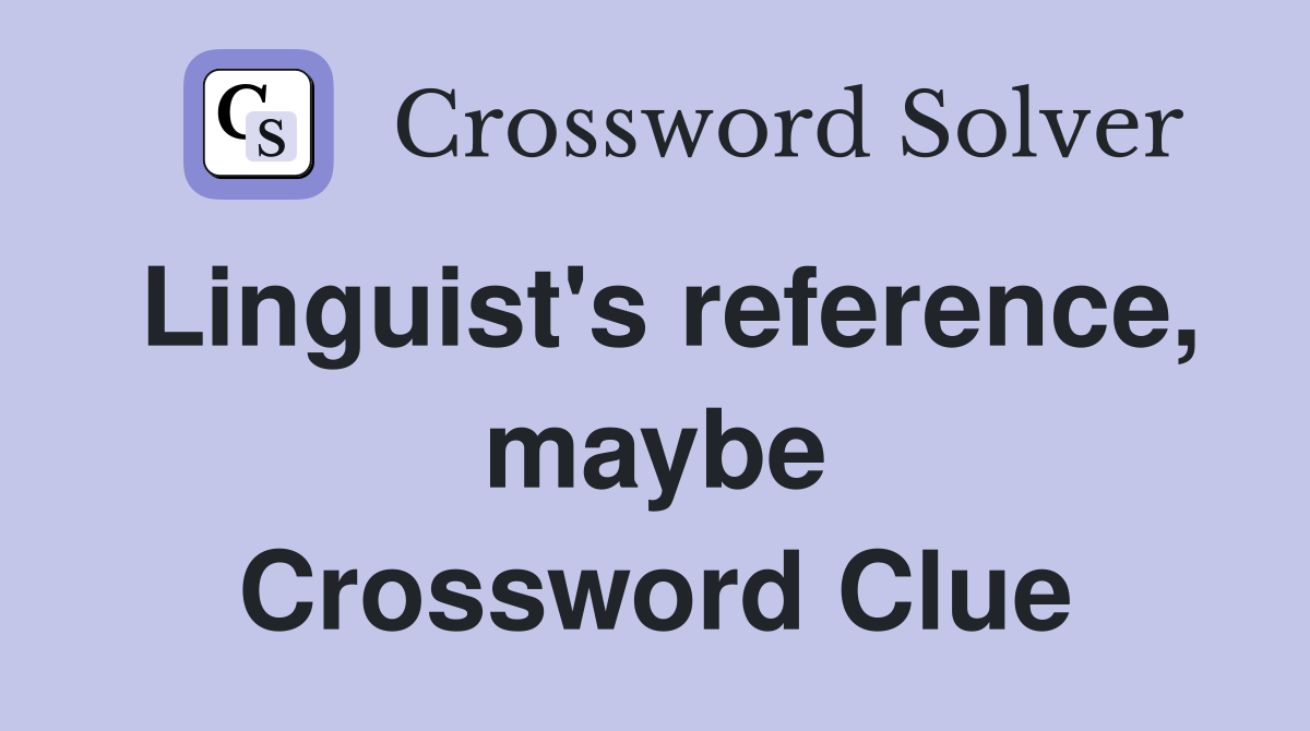Linguist's reference, maybe Crossword Clue
