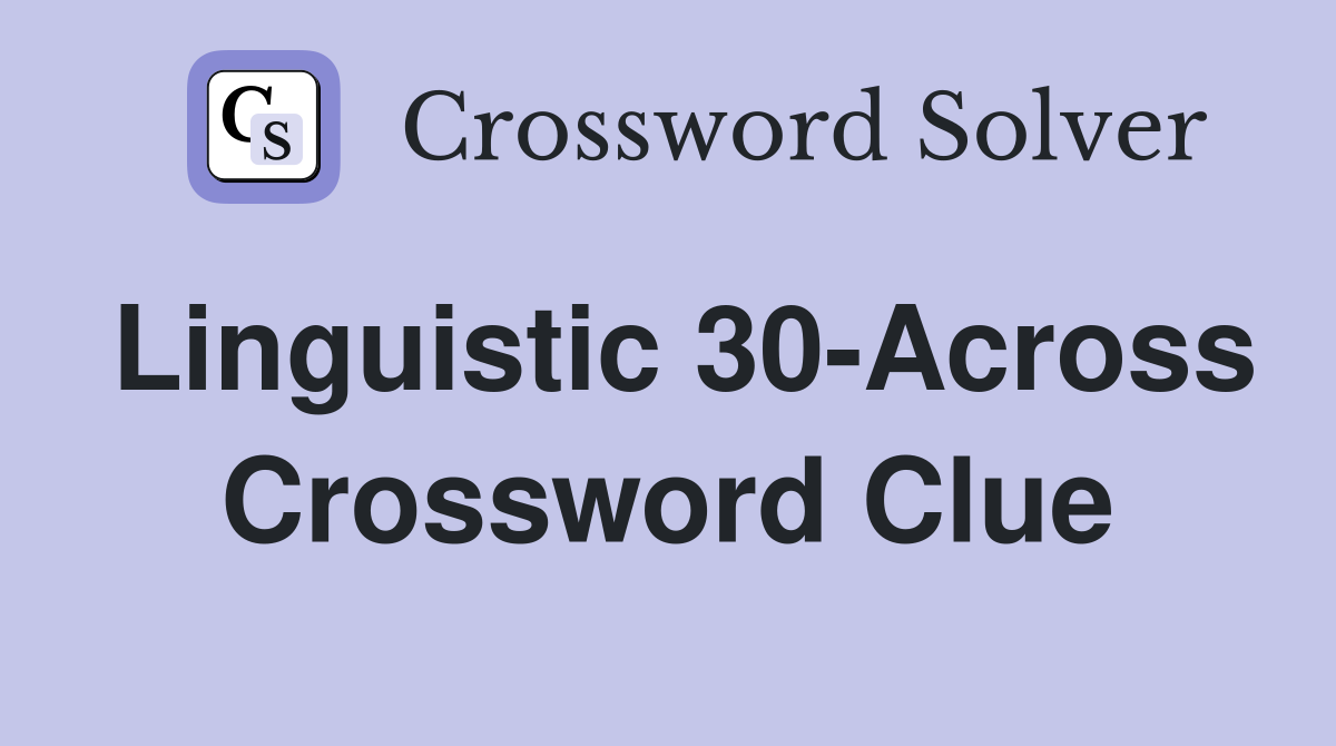 Linguistic 30-Across Crossword Clue