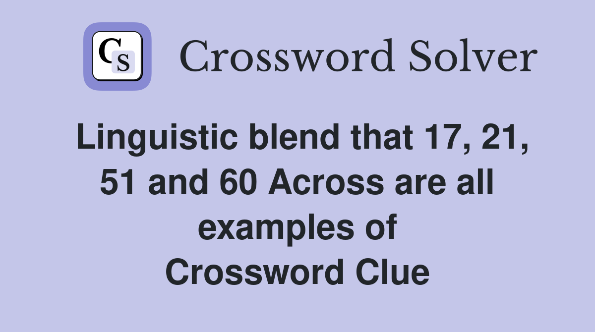 Linguistic blend that 17, 21, 51 and 60 Across are all examples of Crossword Clue