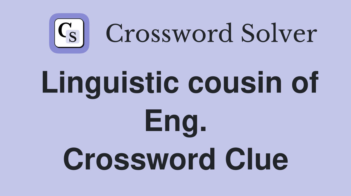 Linguistic cousin of Eng. Crossword Clue