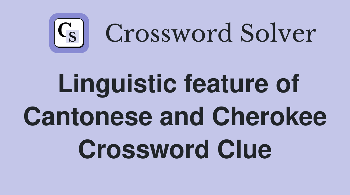 Linguistic feature of Cantonese and Cherokee Crossword Clue