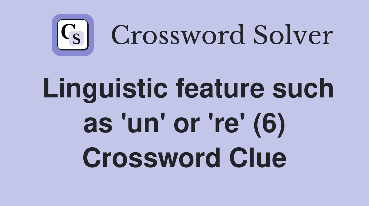 Linguistic feature such as 'un' or 're' (6) Crossword Clue