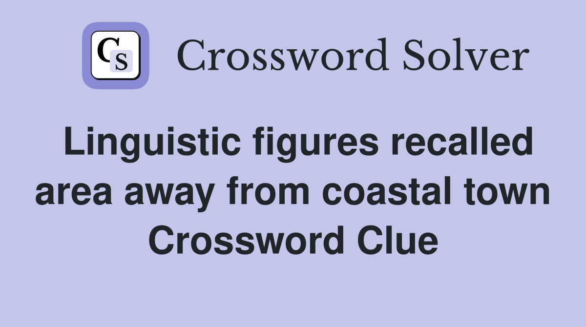 Linguistic figures recalled area away from coastal town Crossword Clue