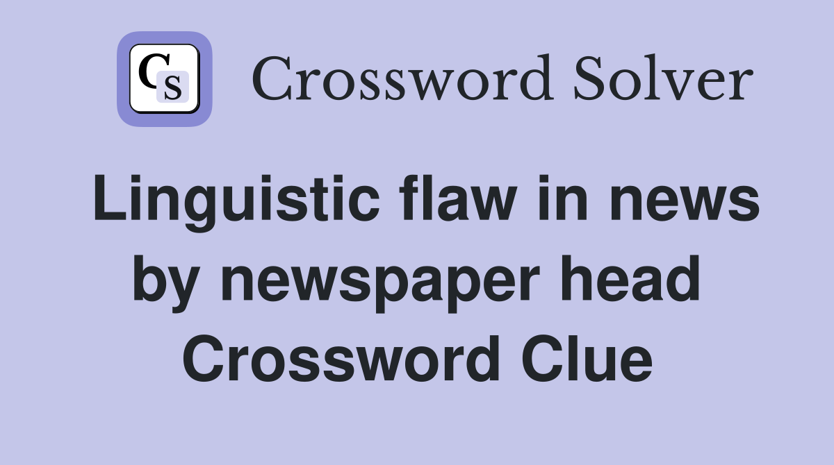 Linguistic flaw in news by newspaper head Crossword Clue
