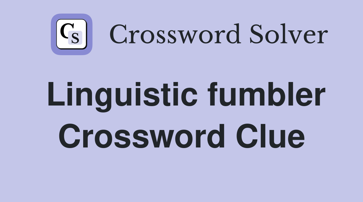 Linguistic fumbler Crossword Clue