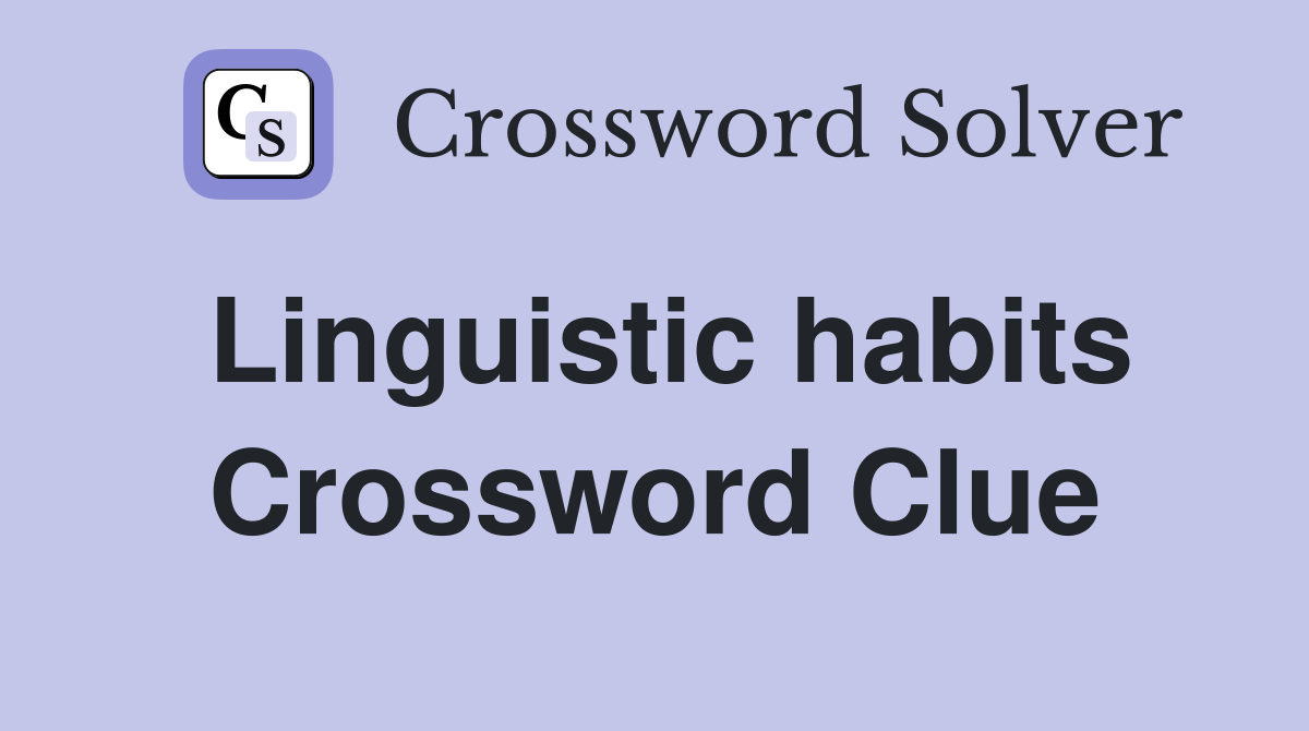 Linguistic habits Crossword Clue