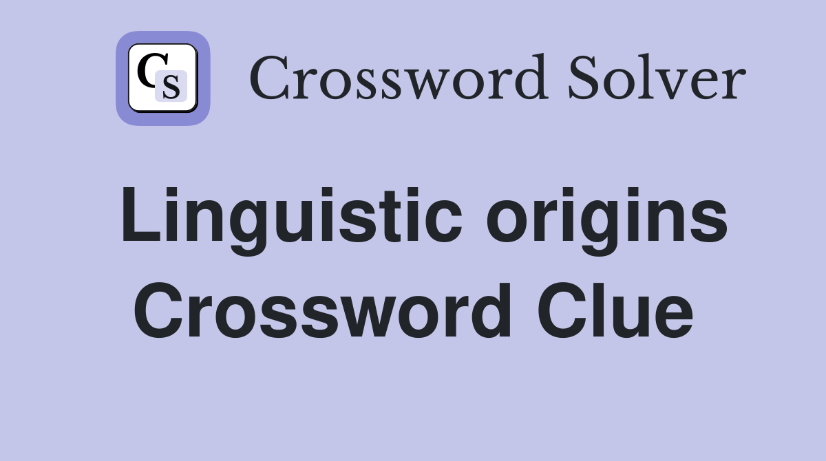 Linguistic origins Crossword Clue