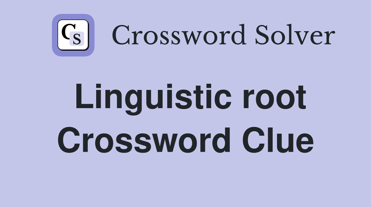 Linguistic root Crossword Clue