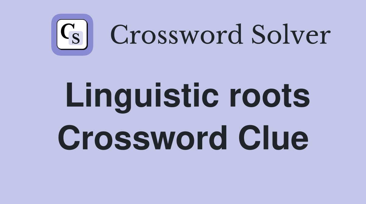 Linguistic roots Crossword Clue