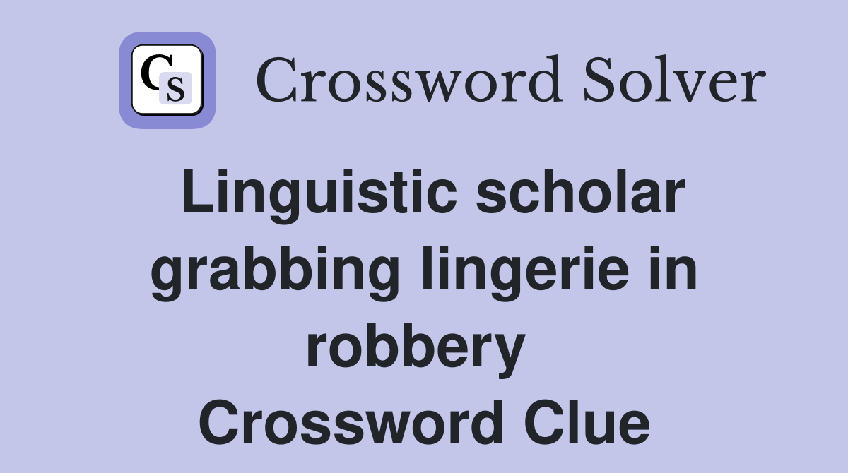 Linguistic scholar grabbing lingerie in robbery  Crossword Clue