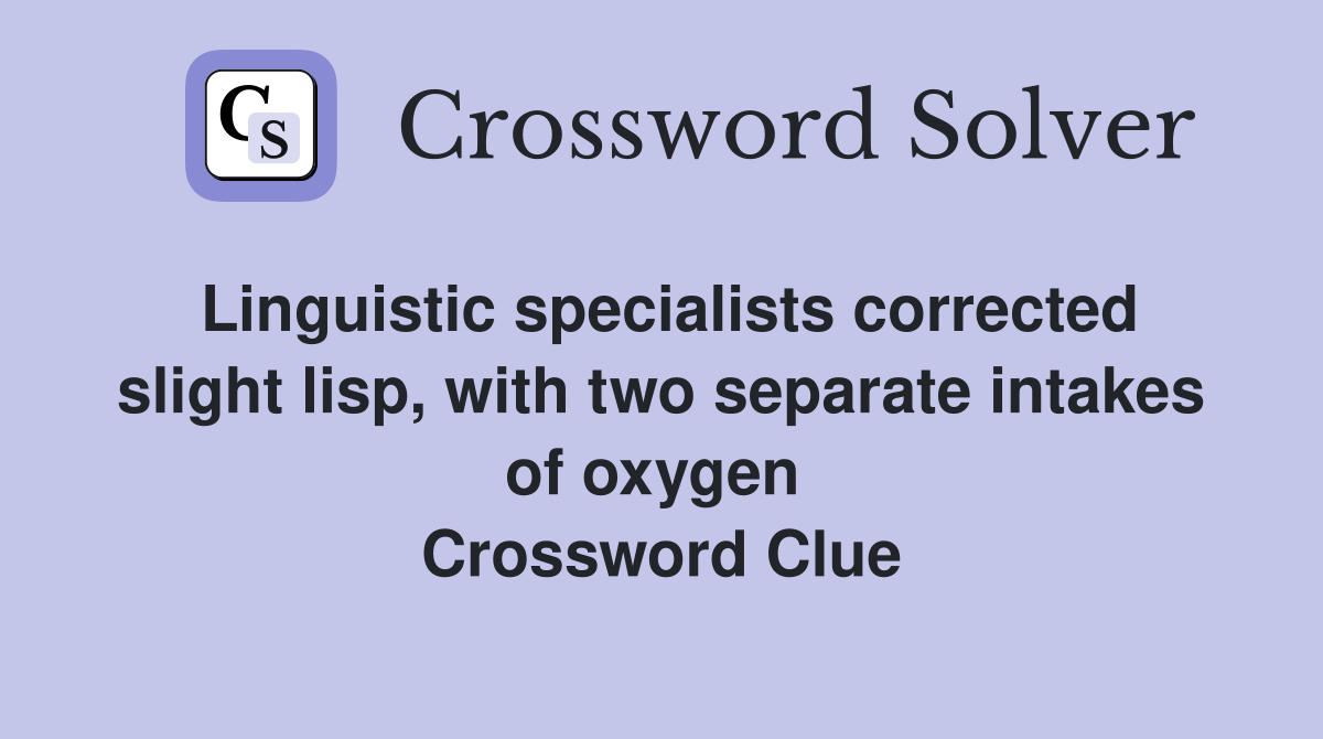 Linguistic specialists corrected slight lisp, with two separate intakes of oxygen  Crossword Clue