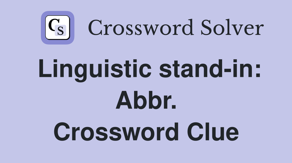 Linguistic stand-in: Abbr. Crossword Clue