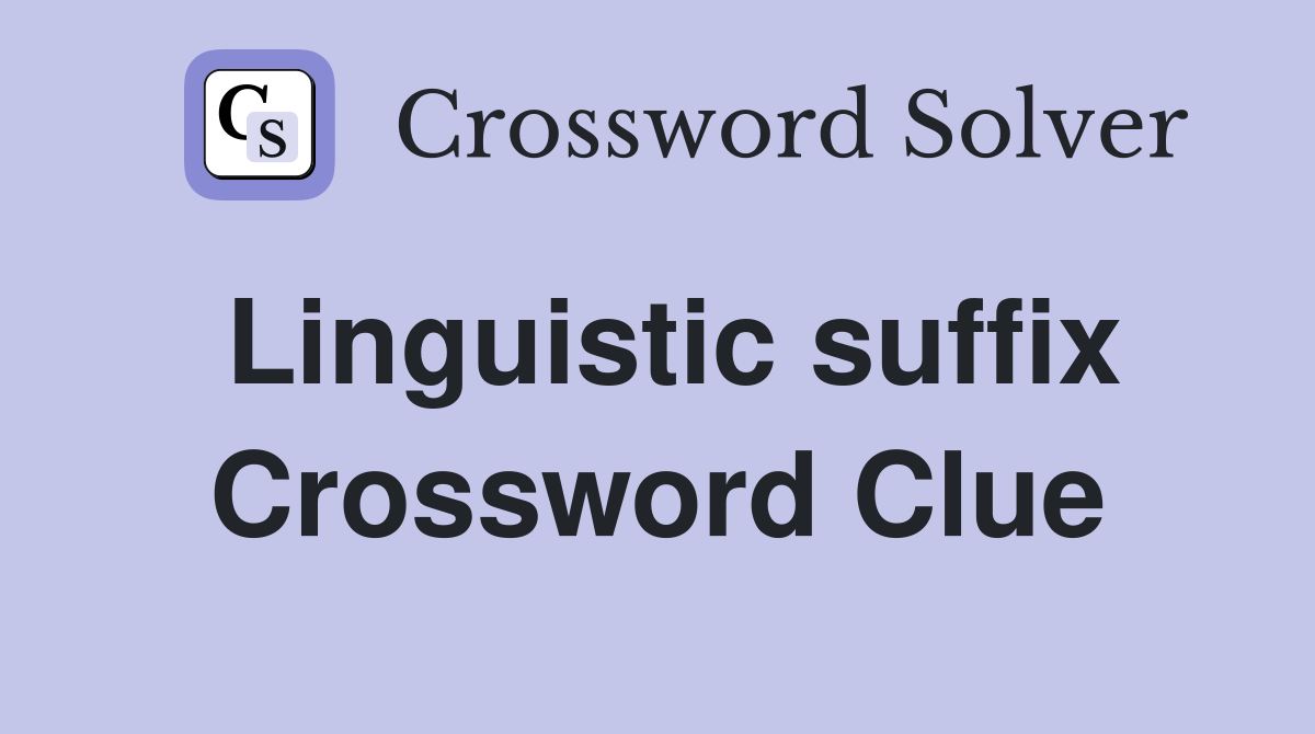 Linguistic suffix Crossword Clue
