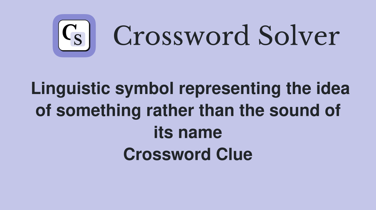 Linguistic symbol representing the idea of something rather than the sound of its name Crossword Clue