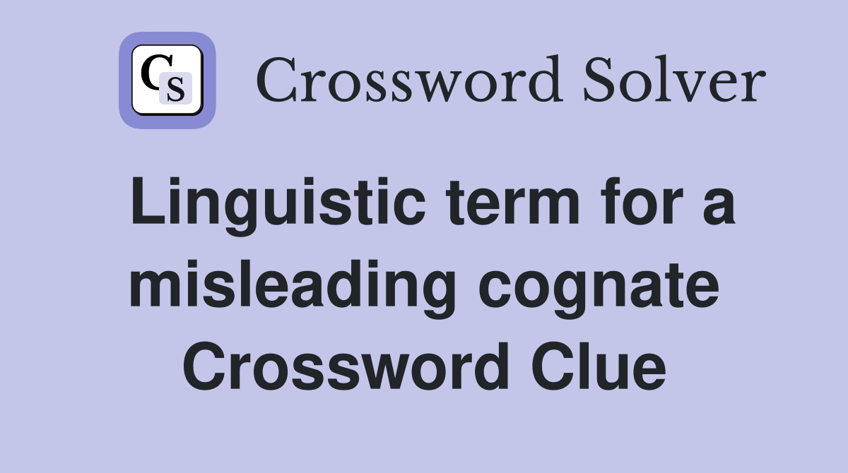 Linguistic term for a misleading cognate Crossword Clue