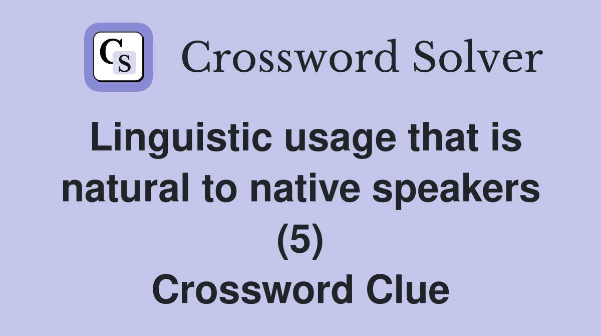 Linguistic usage that is natural to native speakers (5) Crossword Clue