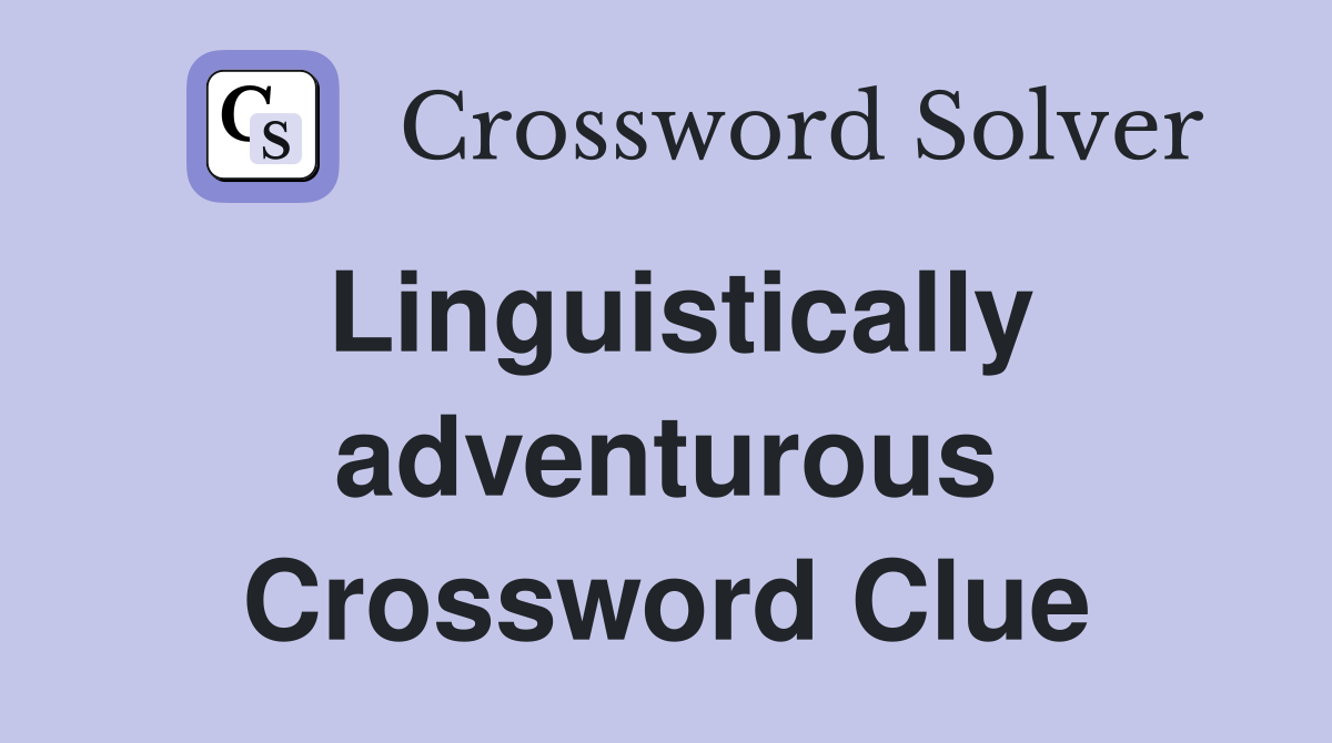 Linguistically adventurous Crossword Clue